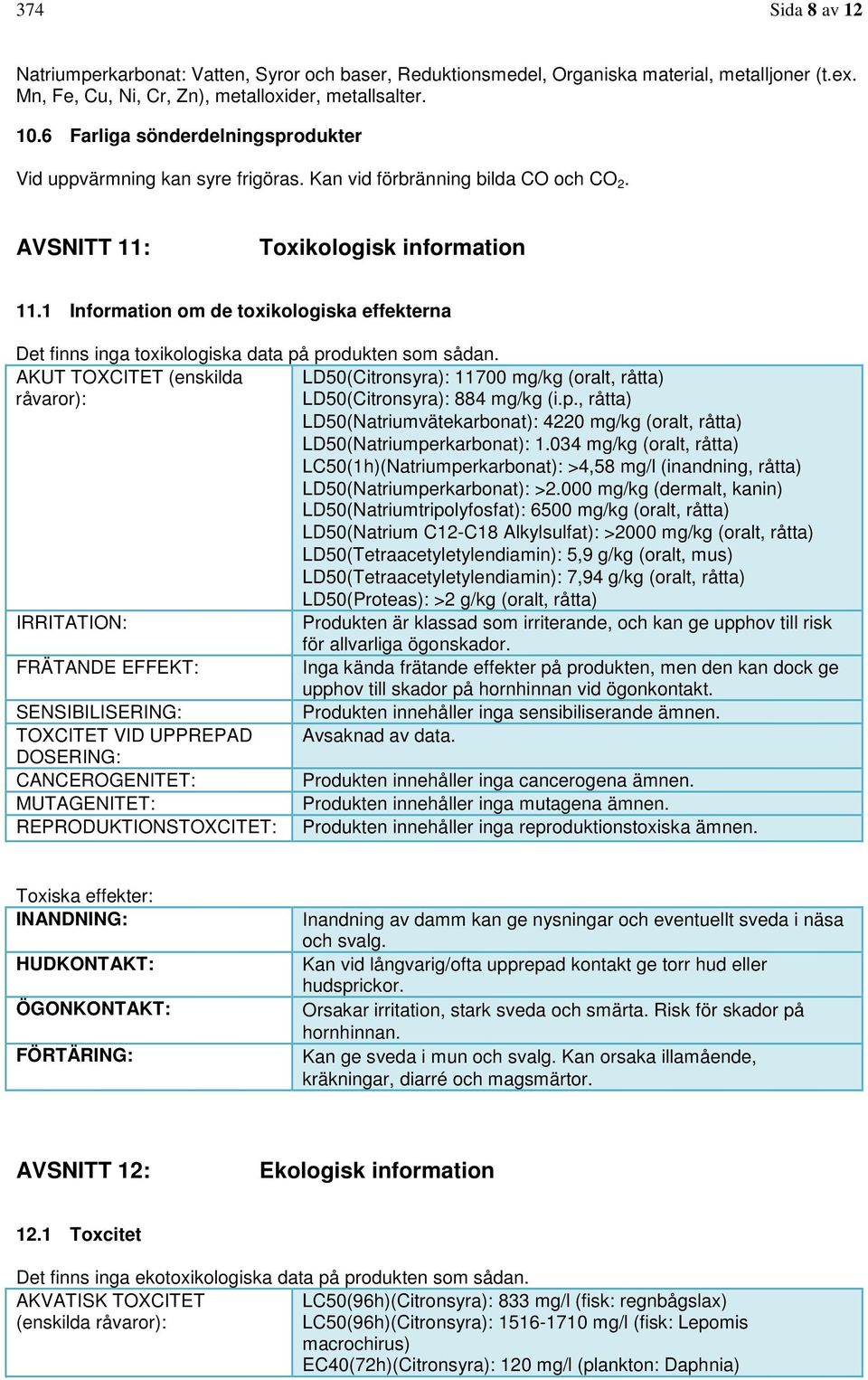 1 Information om de toxikologiska effekterna Det finns inga toxikologiska data på produkten som sådan.