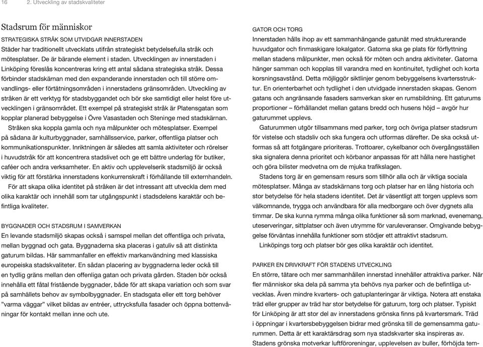 Utvecklingen av innerstaden i mellan stadens målpunkter, men också för möten och andra aktiviteter. Gatorna Linköping föreslås koncentreras kring ett antal sådana strategiska stråk.