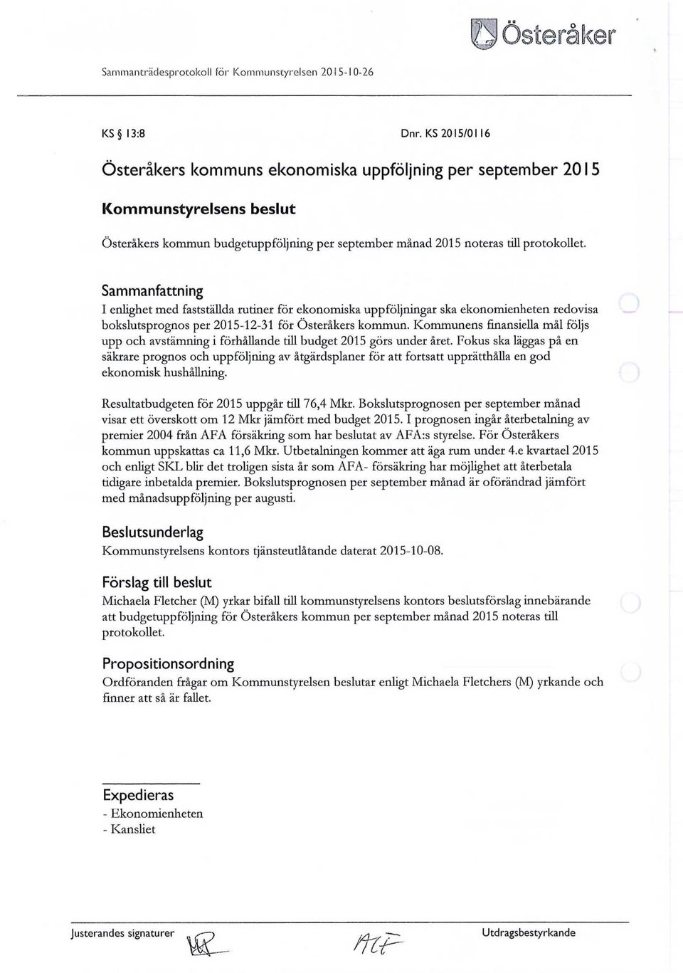 I enlighet med fastställda rutiner för ekonomiska uppföljningar ska ekonomienheten redovisa bokslutsprognos per 2015-12-31 för Österåkers kommun.