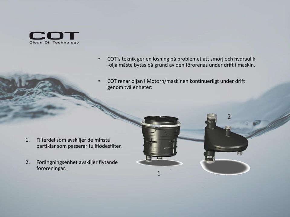 COT renar oljan i Motorn/maskinen kontinuerligt under drift genom två enheter: 2 1.