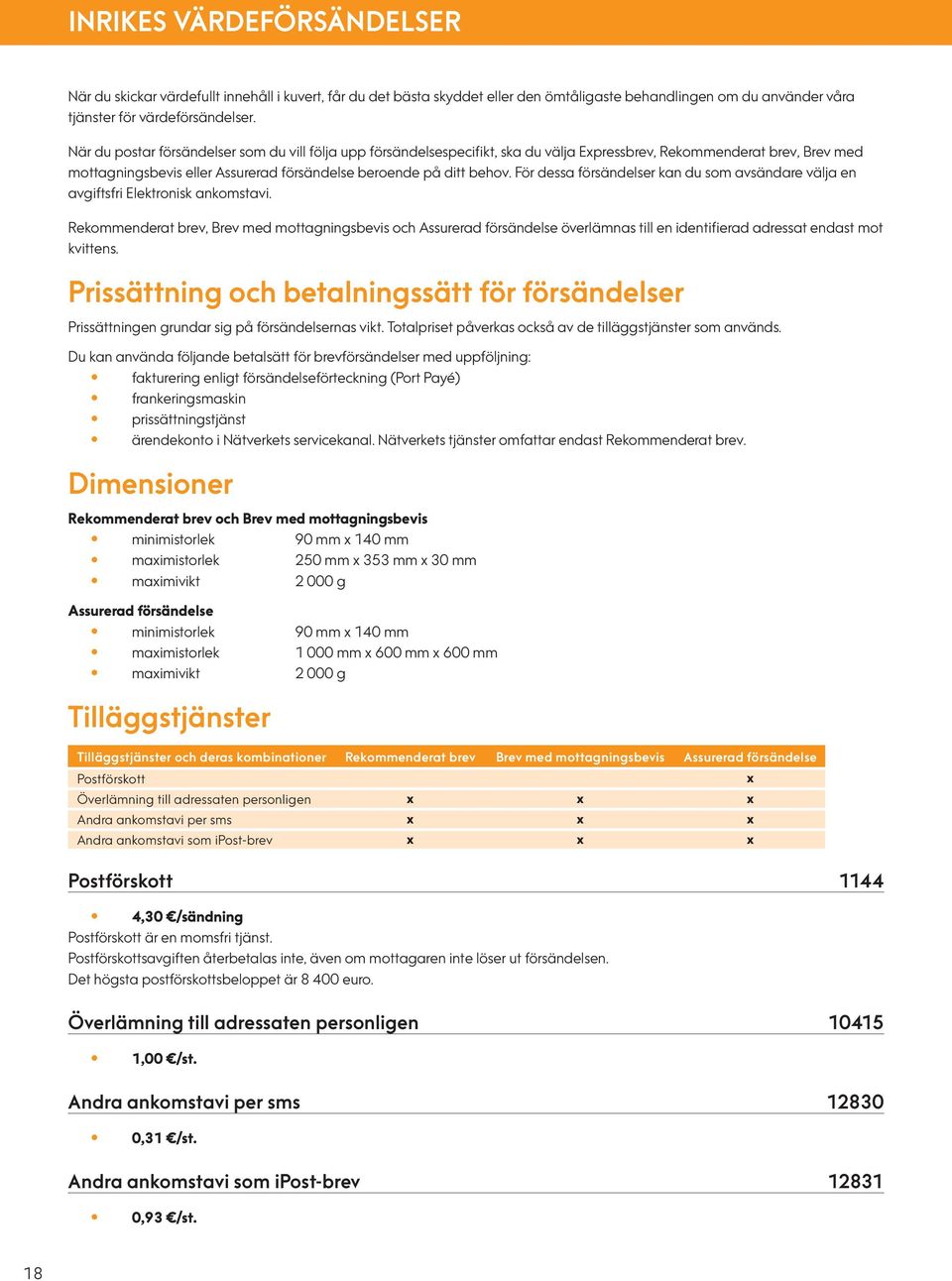 För dessa försändelser kan du som avsändare välja en avgiftsfri Elektronisk ankomstavi.