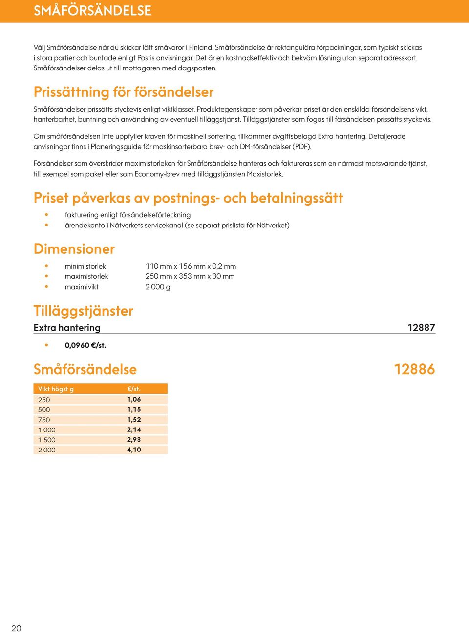 Prissättning för försändelser Småförsändelser prissätts styckevis enligt viktklasser.