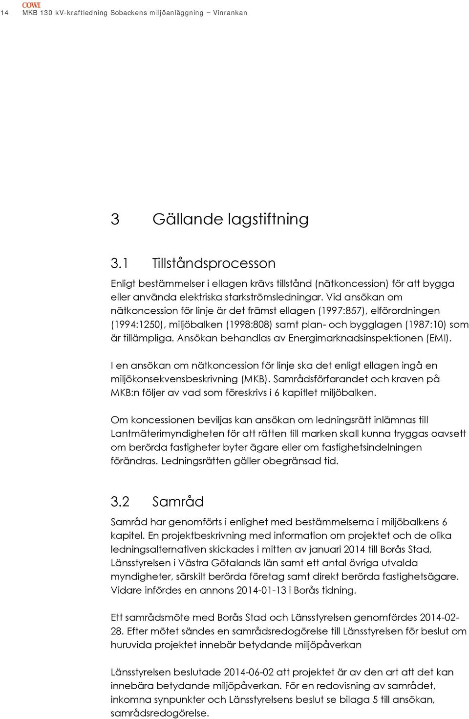 Vid ansökan om nätkoncession för linje är det främst ellagen (1997:857), elförordningen (1994:1250), miljöbalken (1998:808) samt plan- och bygglagen (1987:10) som är tillämpliga.