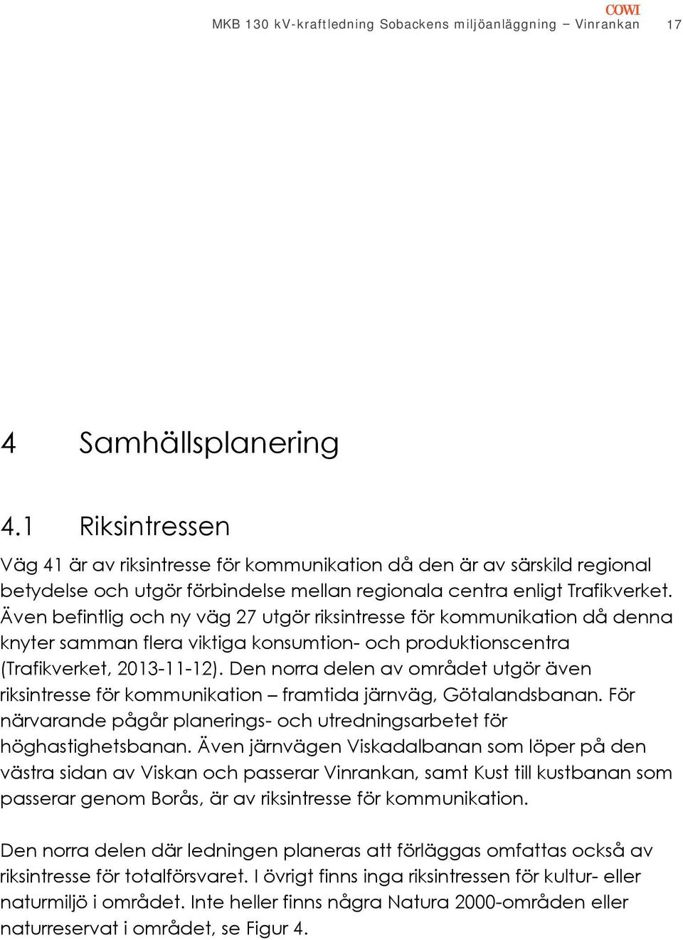 Även befintlig och ny väg 27 utgör riksintresse för kommunikation då denna knyter samman flera viktiga konsumtion- och produktionscentra (Trafikverket, 2013-11-12).