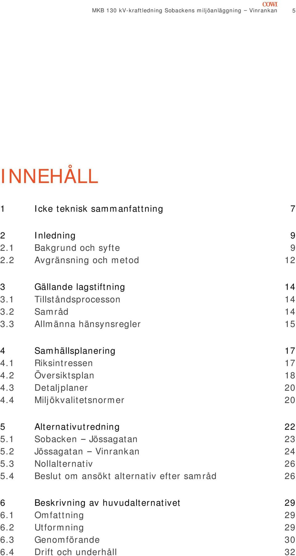 1 Riksintressen 17 4.2 Översiktsplan 18 4.3 Detaljplaner 20 4.4 Miljökvalitetsnormer 20 5 Alternativutredning 22 5.1 Sobacken Jössagatan 23 5.