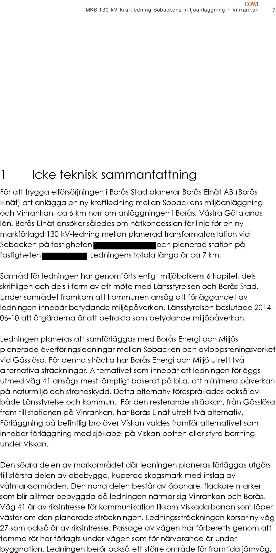 Borås Elnät ansöker således om nätkoncession för linje för en ny markförlagd 130 kv-ledning mellan planerad transformatorstation vid Sobacken på fastigheten och planerad station på fastigheten