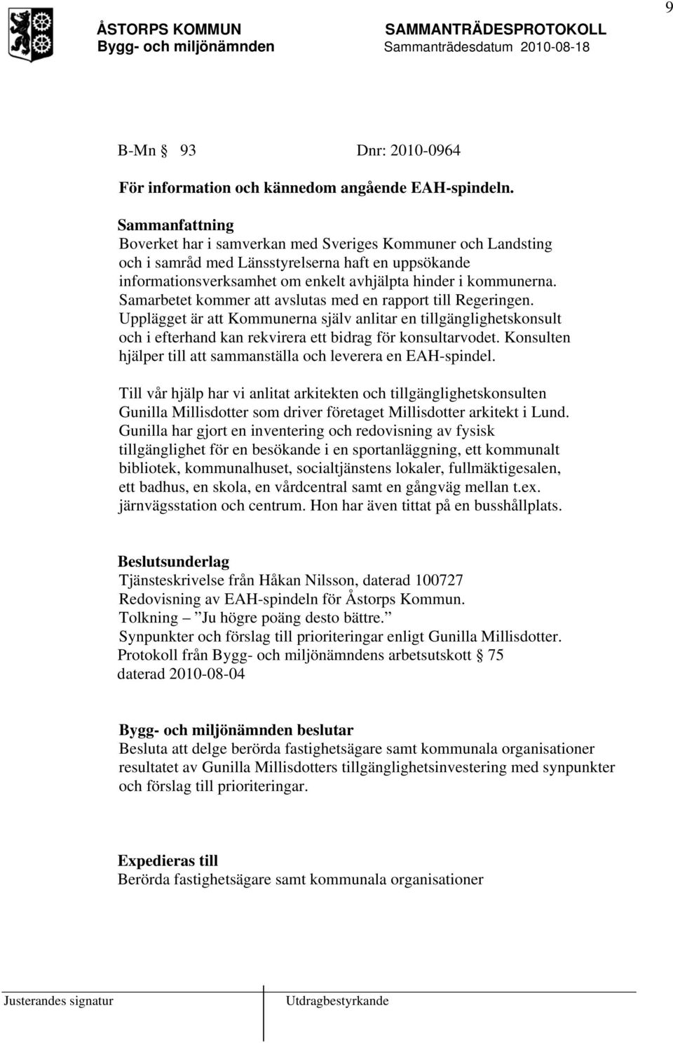 Samarbetet kommer att avslutas med en rapport till Regeringen. Upplägget är att Kommunerna själv anlitar en tillgänglighetskonsult och i efterhand kan rekvirera ett bidrag för konsultarvodet.