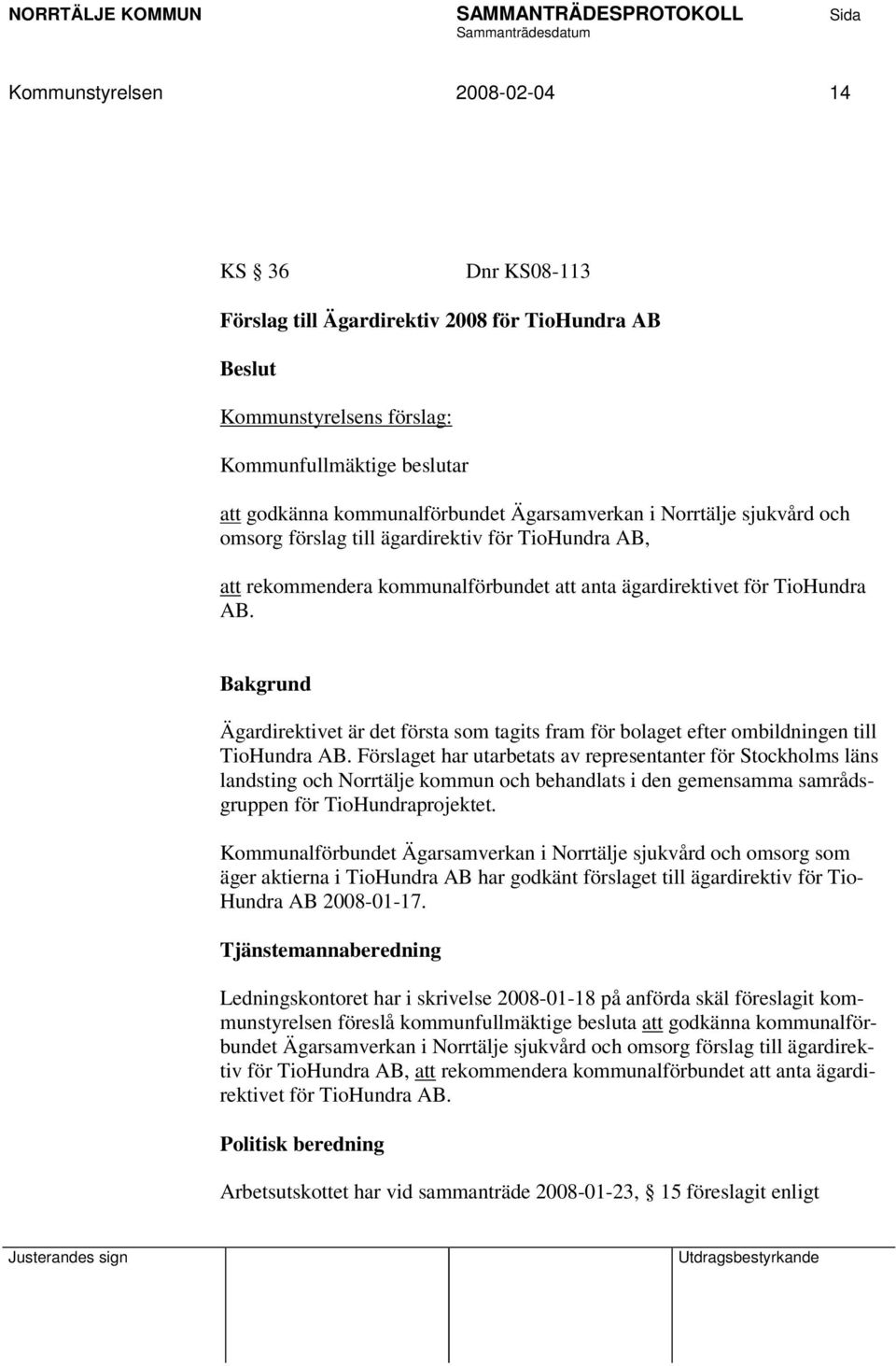 Bakgrund Ägardirektivet är det första som tagits fram för bolaget efter ombildningen till TioHundra AB.