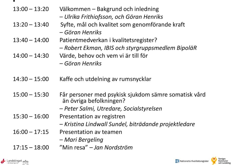 Robert Ekman, IBIS och styrgruppsmedlem BipoläR 14:00 14:30 Värde, behov och vem vi är till för Göran Henriks 14:30 15:00 Kaffe och utdelning av rumsnycklar 15:00