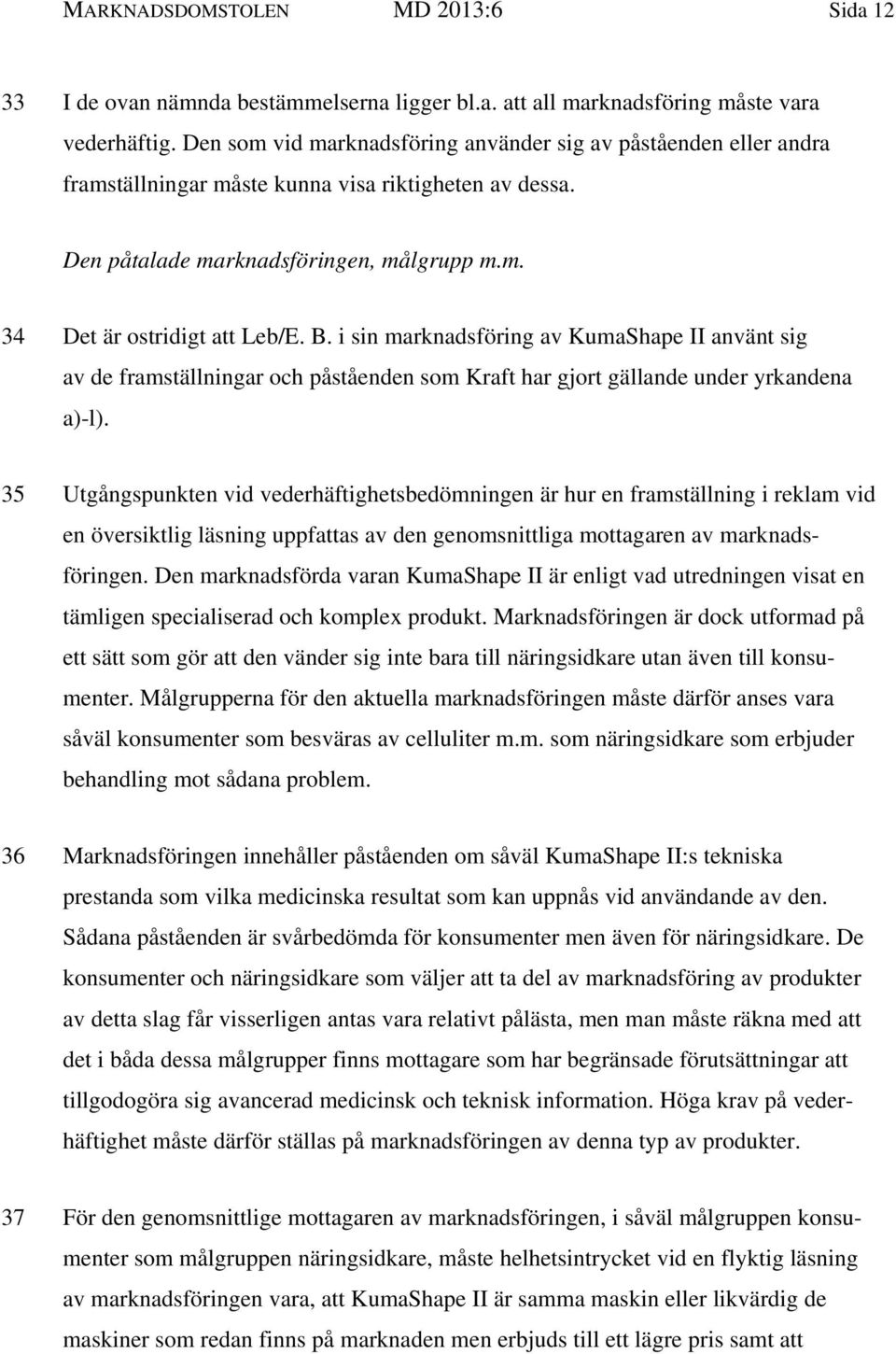 i sin marknadsföring av KumaShape II använt sig av de framställningar och påståenden som Kraft har gjort gällande under yrkandena a)-l).