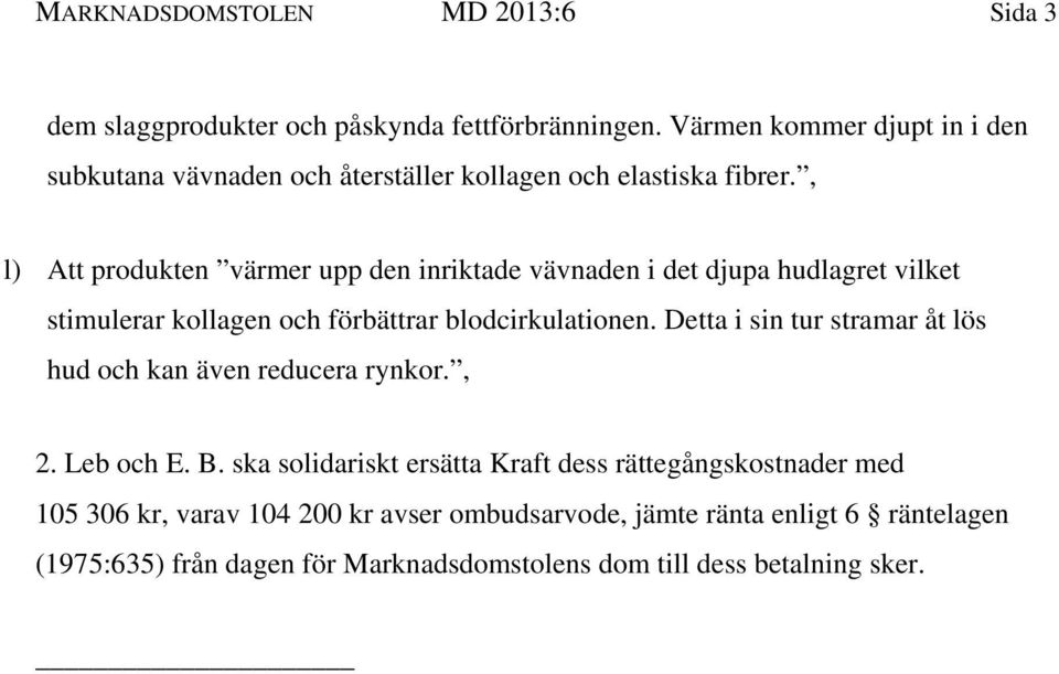 , l) Att produkten värmer upp den inriktade vävnaden i det djupa hudlagret vilket stimulerar kollagen och förbättrar blodcirkulationen.