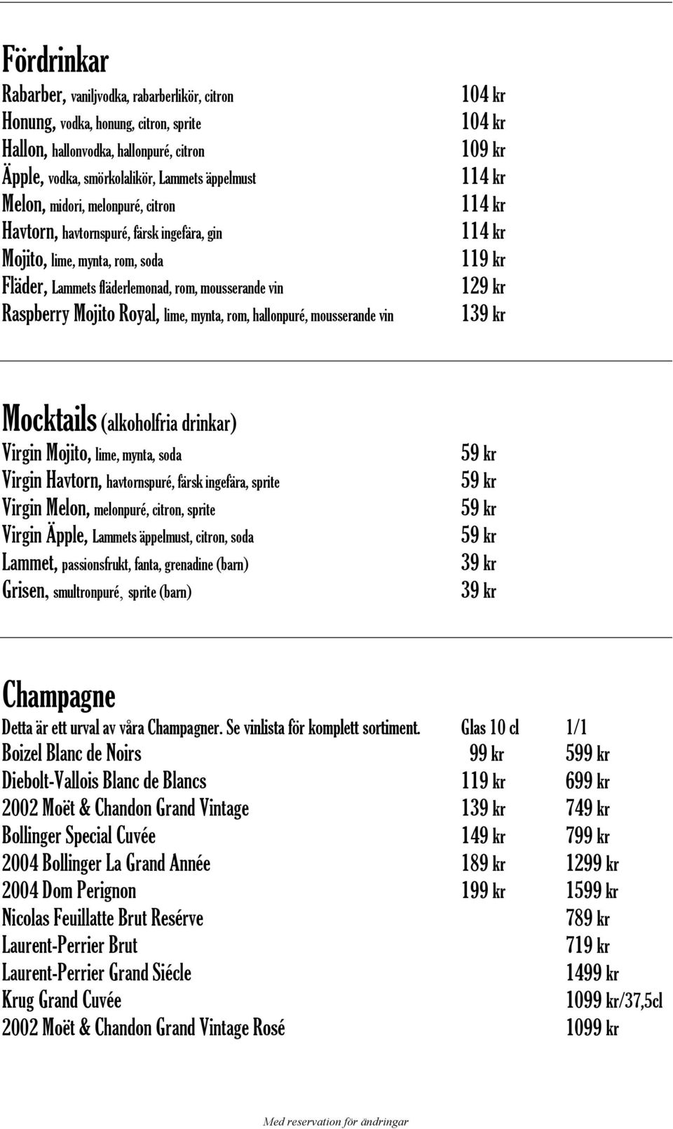 mousserande vin 104 kr 104 kr 109 kr 114 kr 114 kr 114 kr 119 kr 129 kr 139 kr Mocktails (alkoholfria drinkar) Virgin Mojito, lime, mynta, soda Virgin Havtorn, havtornspuré, färsk ingefära, sprite
