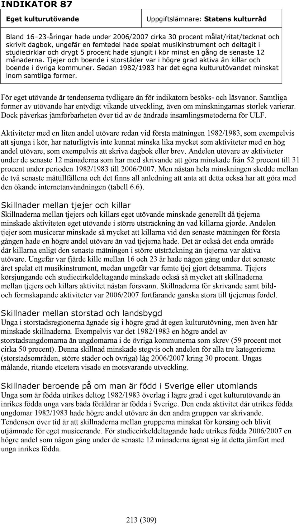 Tjejer och boende i storstäder var i högre grad aktiva än killar och boende i övriga kommuner. Sedan 1982/1983 har det egna kulturutövandet minskat inom samtliga former.