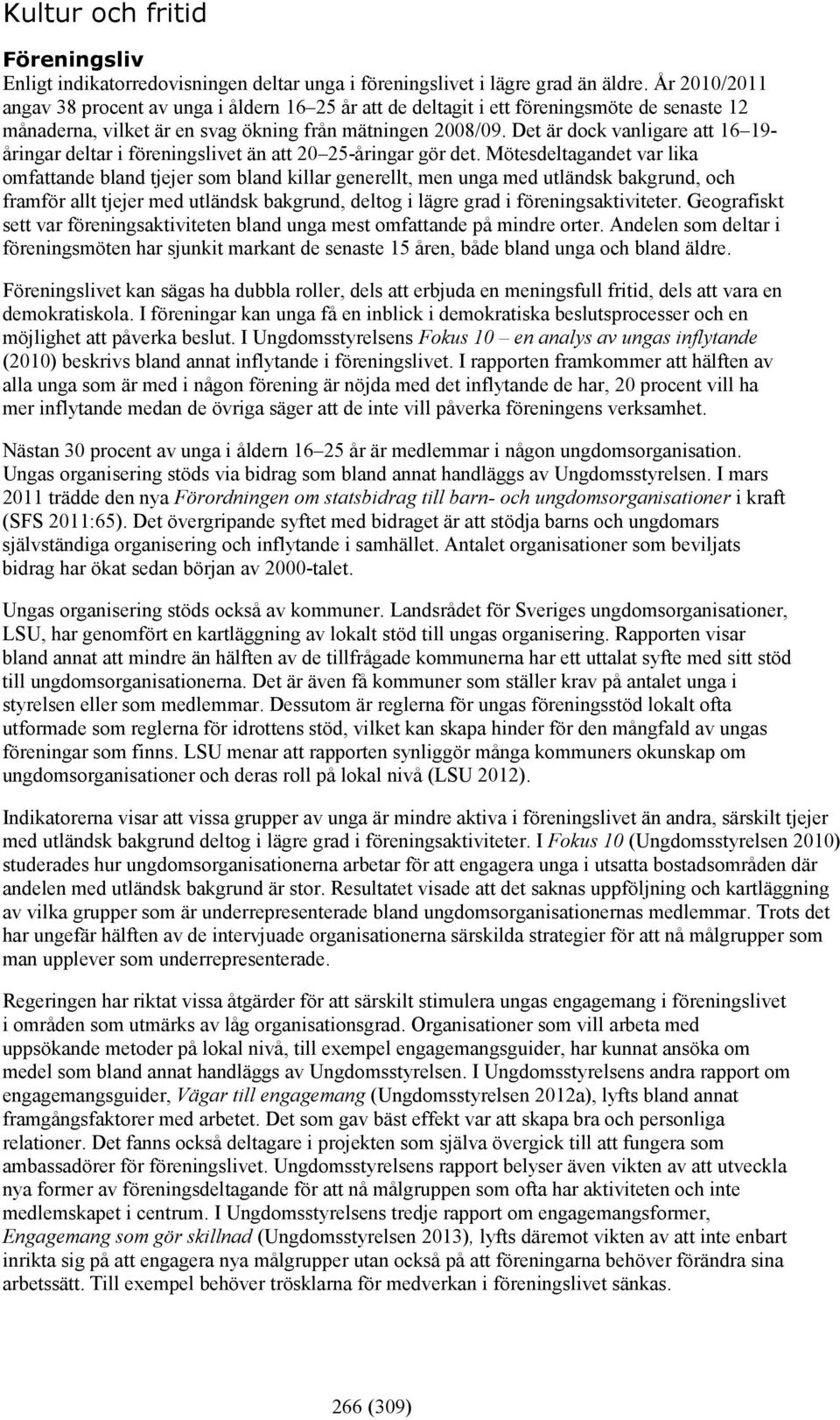 Det är dock vanligare att 16 19- åringar deltar i föreningslivet än att 20 25-åringar gör det.