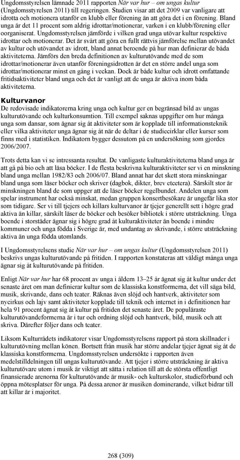 Bland unga är det 11 procent som aldrig idrottar/motionerar, varken i en klubb/förening eller oorganiserat.