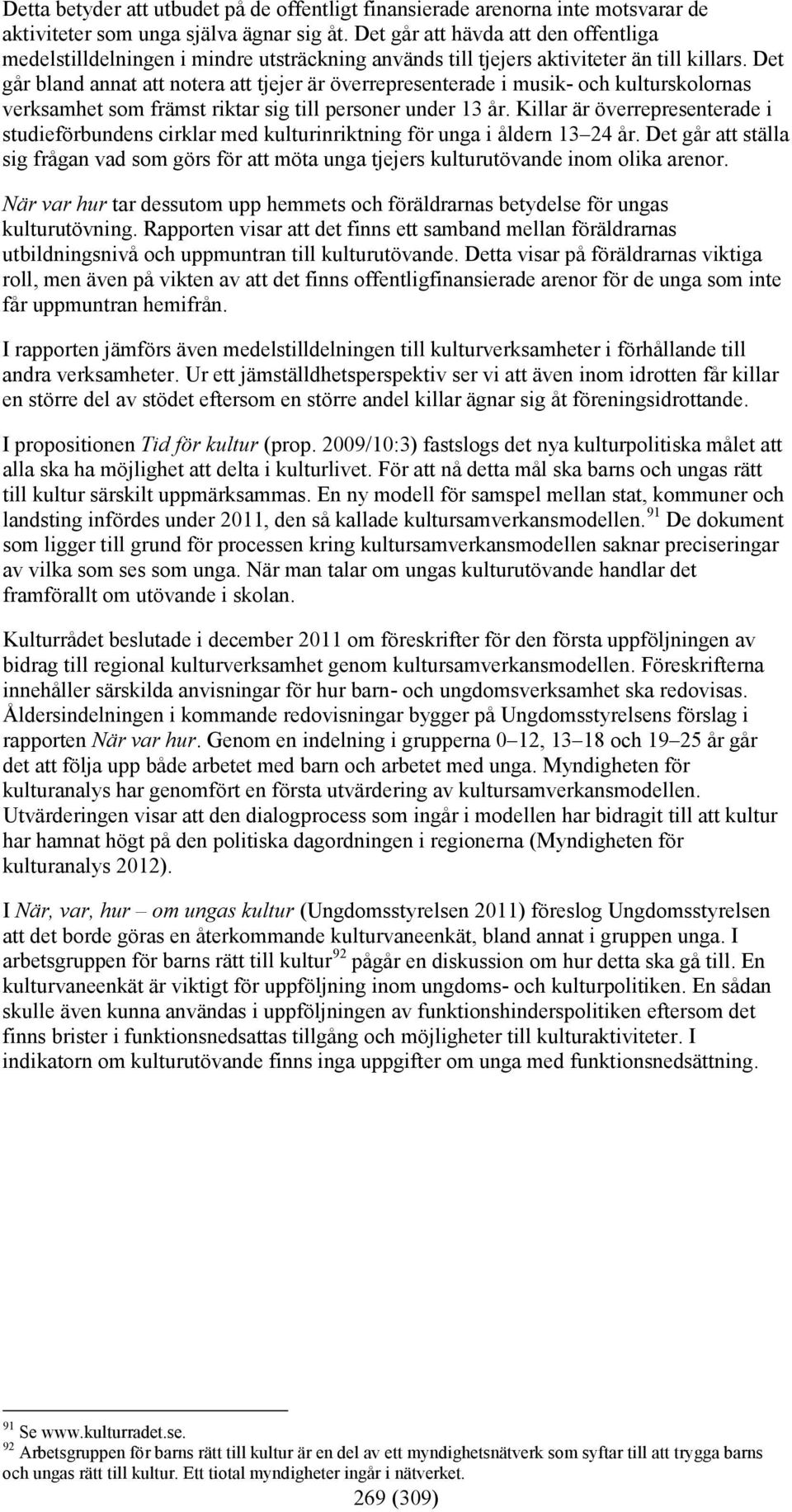 Det går bland annat att notera att tjejer är överrepresenterade i musik- och kulturskolornas verksamhet som främst riktar sig till personer under 13 år.