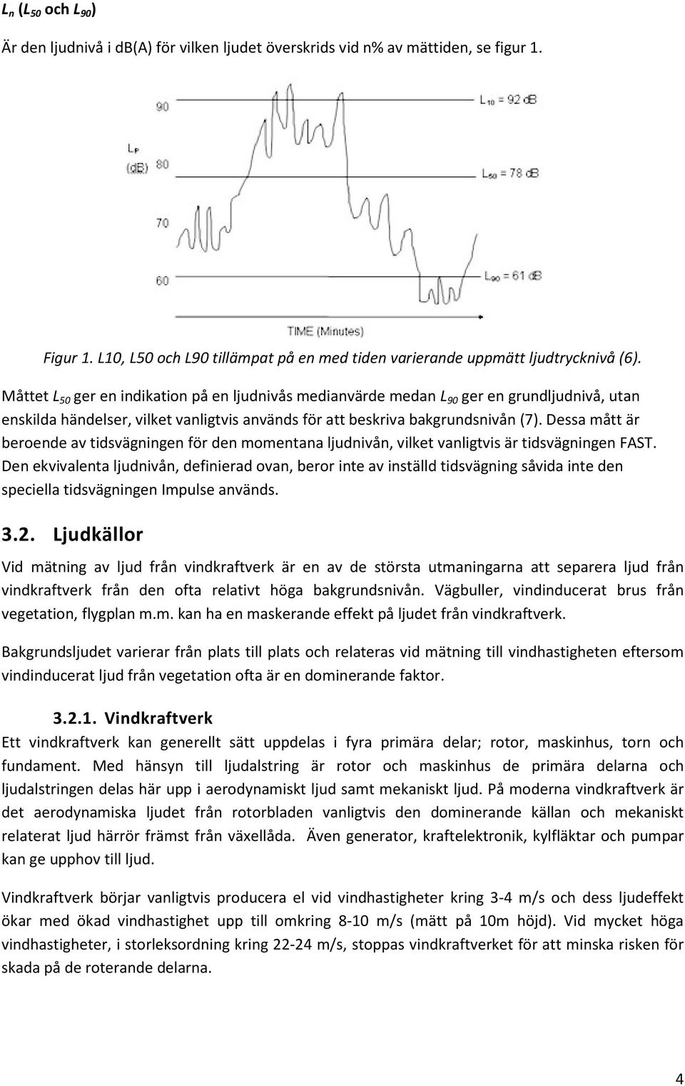 Dessa mått är beroende av tidsvägningen för den momentana ljudnivån, vilket vanligtvis är tidsvägningen FAST.