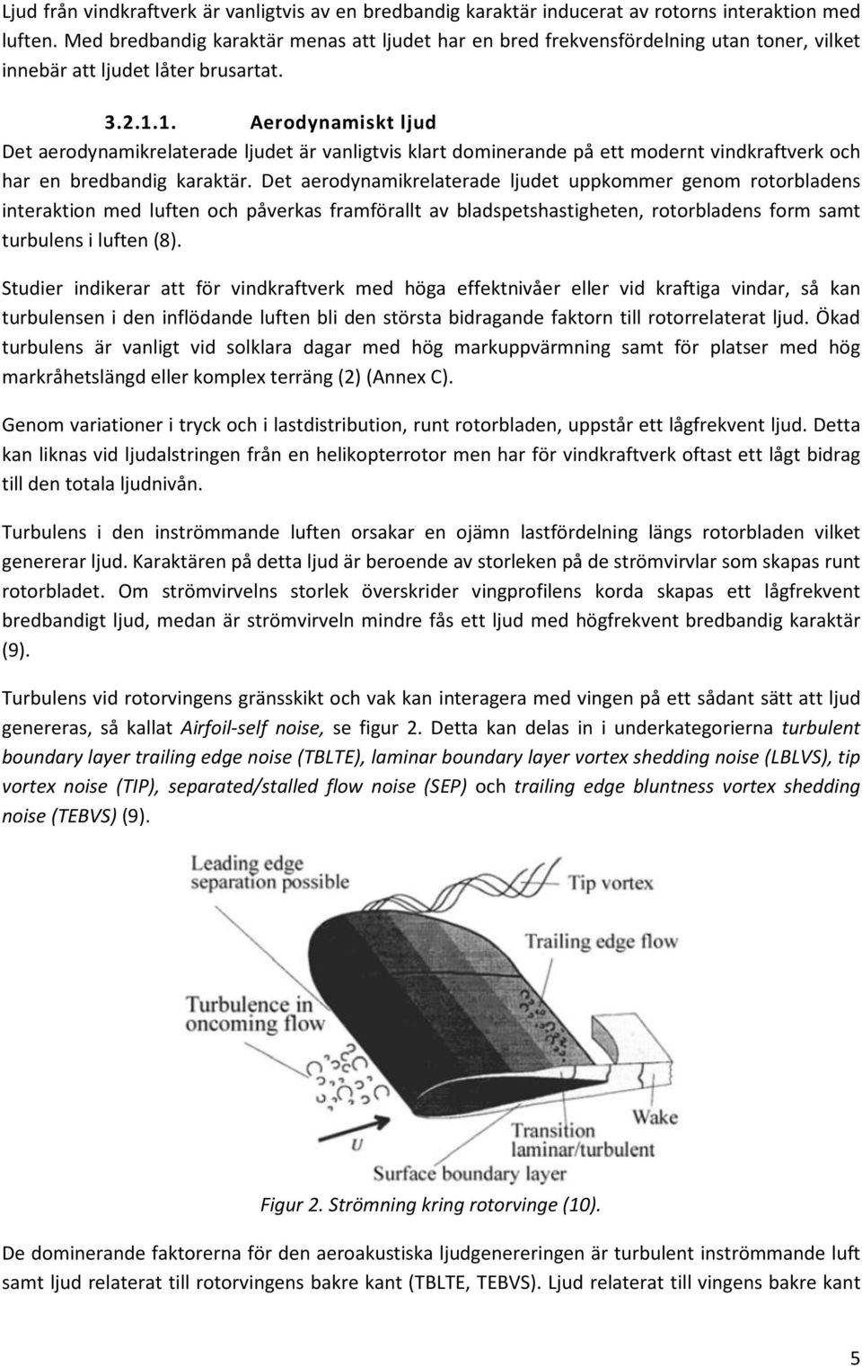 1. Aerodynamiskt ljud Det aerodynamikrelaterade ljudet är vanligtvis klart dominerande på ett modernt vindkraftverk och har en bredbandig karaktär.