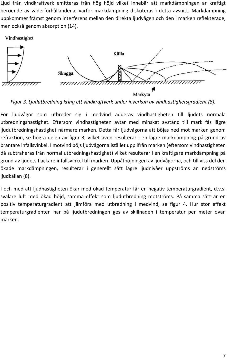 Ljudutbredning kring ett vindkraftverk under inverkan av vindhastighetsgradient (8). För ljudvågor som utbreder sig i medvind adderas vindhastigheten till ljudets normala utbredningshastighet.