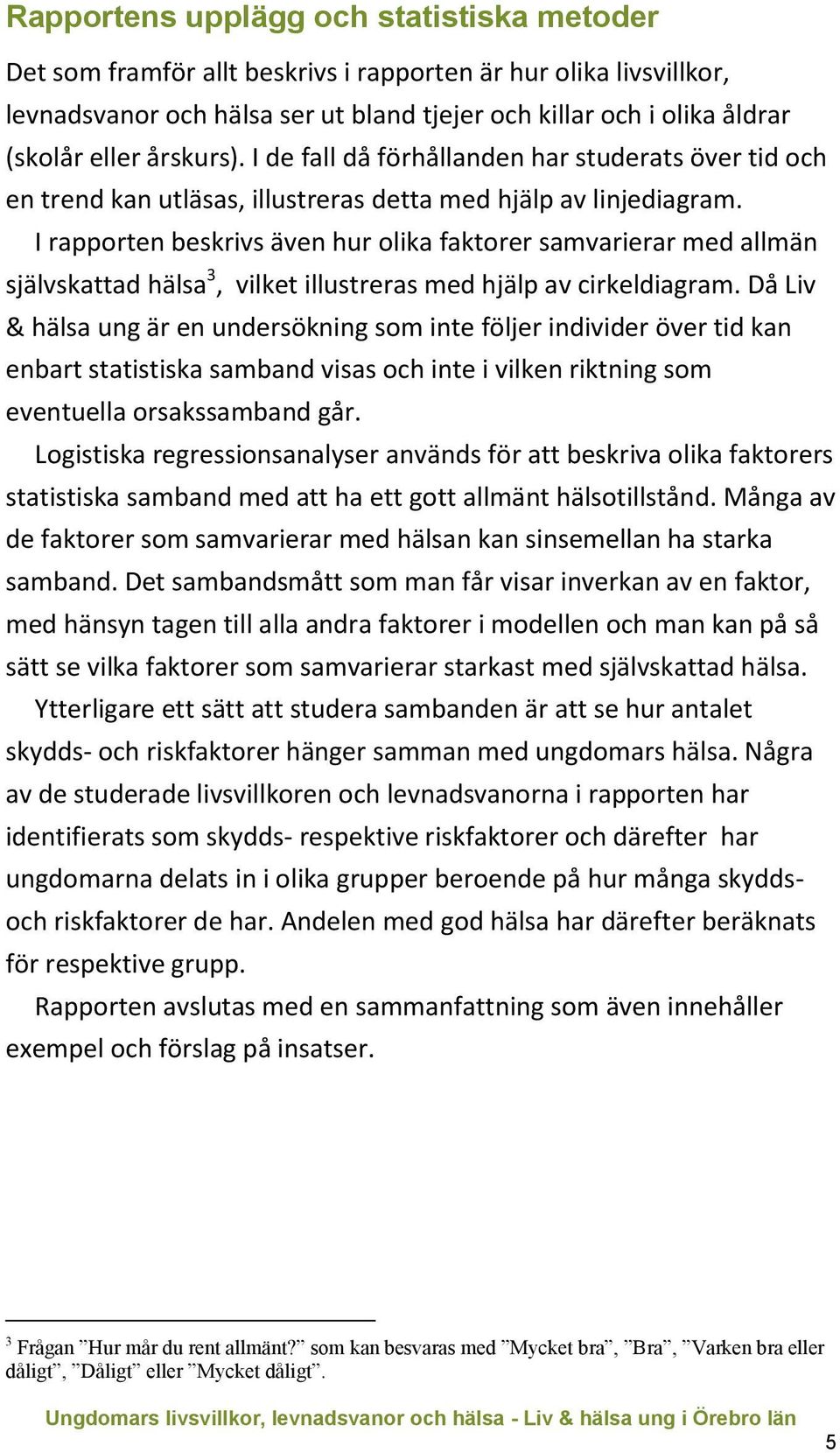 I rapporten beskrivs även hur olika faktorer samvarierar med allmän självskattad hälsa 3, vilket illustreras med hjälp av cirkeldiagram.