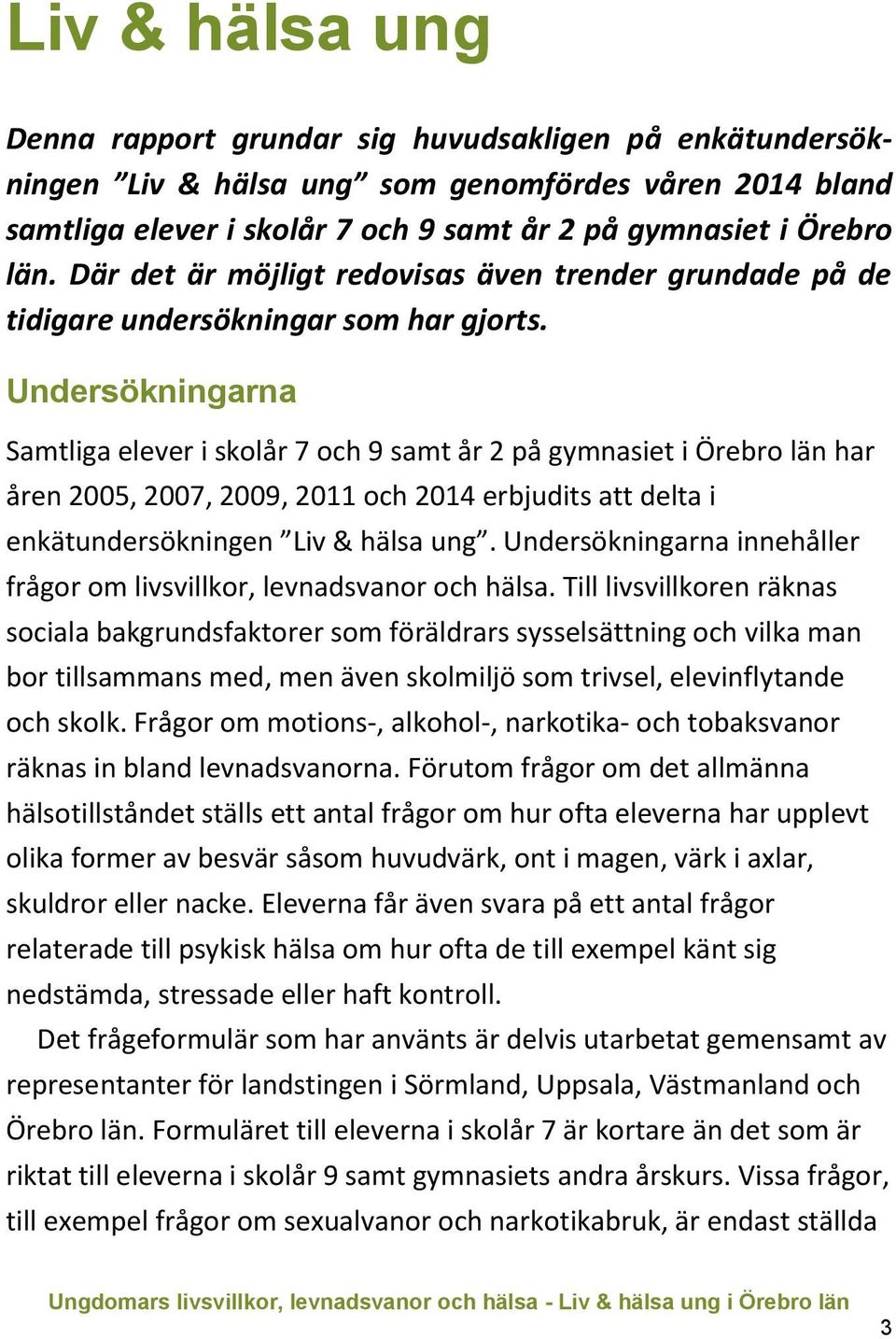 Undersökningarna Samtliga elever i skolår 7 och 9 samt år 2 på gymnasiet i Örebro län har åren 2005, 2007, 2009, 2011 och 2014 erbjudits att delta i enkätundersökningen Liv & hälsa ung.