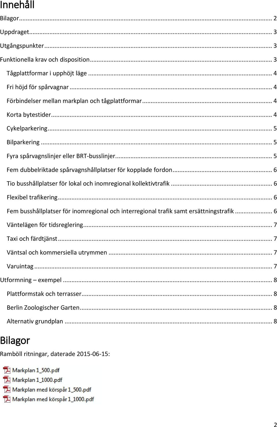 .. 5 Fem dubbelriktade spårvagnshållplatser för kopplade fordon... 6 Tio busshållplatser för lokal och inomregional kollektivtrafik... 6 Flexibel trafikering.