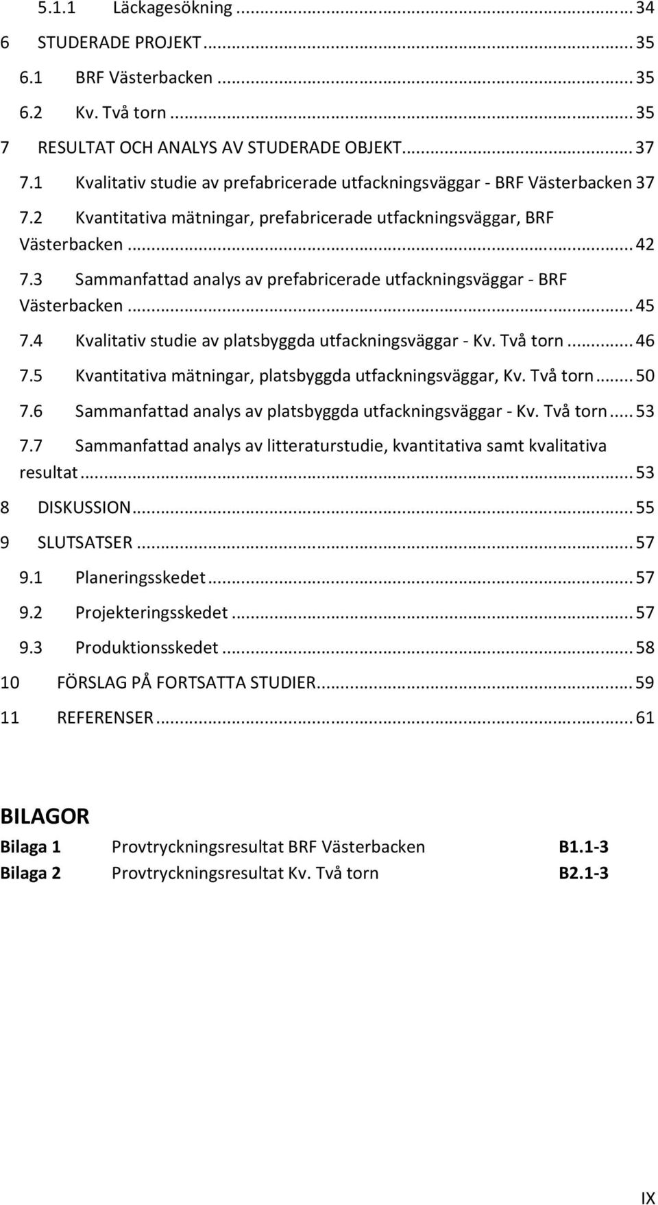 3 Sammanfattad analys av prefabricerade utfackningsväggar - BRF Västerbacken... 45 7.4 Kvalitativ studie av platsbyggda utfackningsväggar - Kv. Två torn... 46 7.