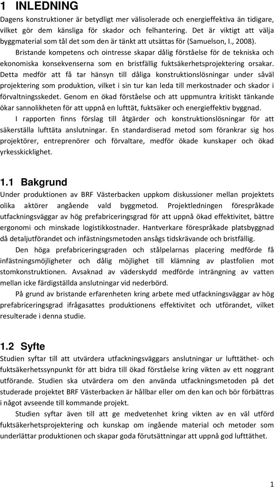 Bristande kompetens och ointresse skapar dålig förståelse för de tekniska och ekonomiska konsekvenserna som en bristfällig fuktsäkerhetsprojektering orsakar.