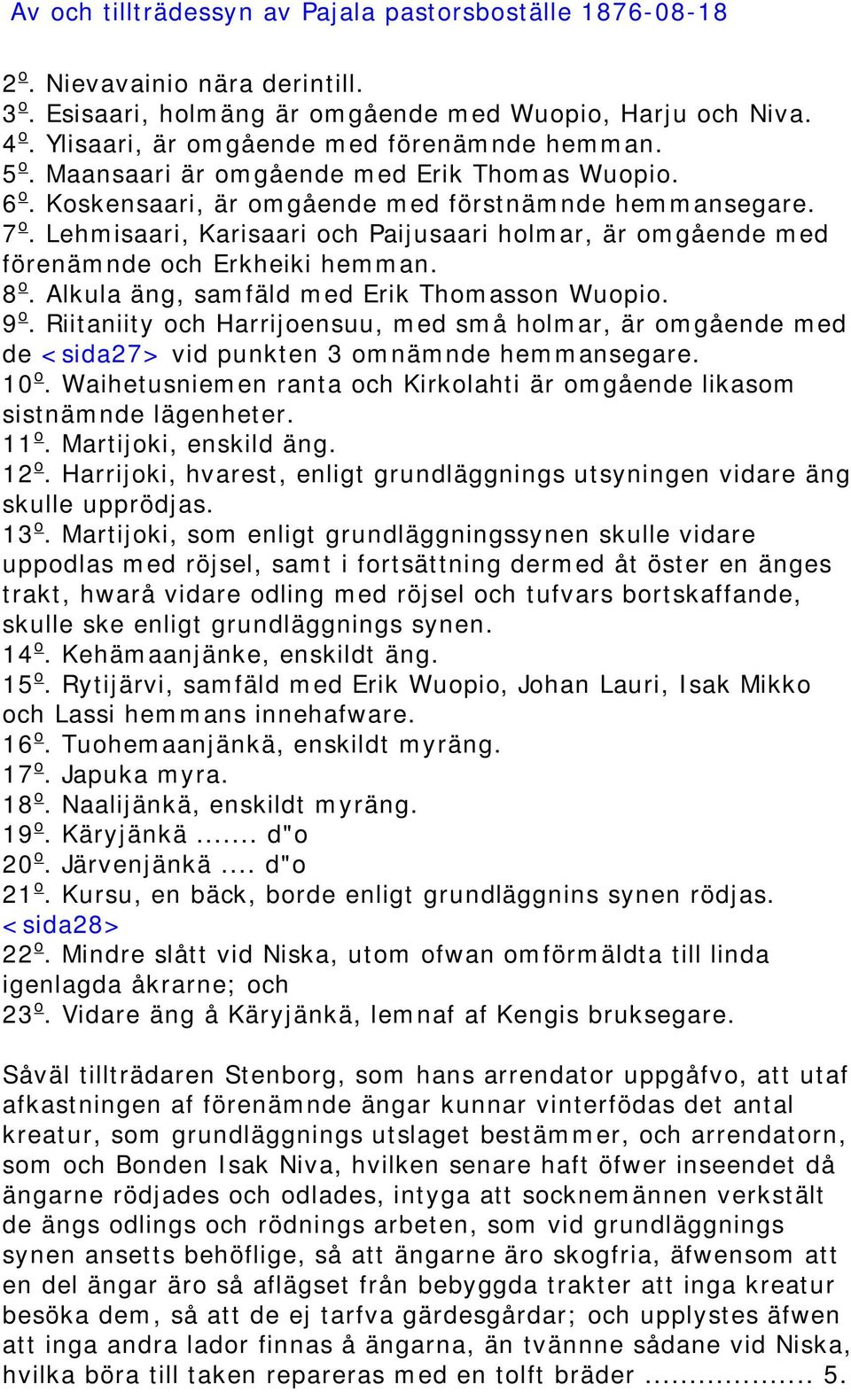 Alkula äng, samfäld med Erik Thomasson Wuopio. 9 o. Riitaniity och Harrijoensuu, med små holmar, är omgående med de <sida27> vid punkten 3 omnämnde hemmansegare. 10 o.