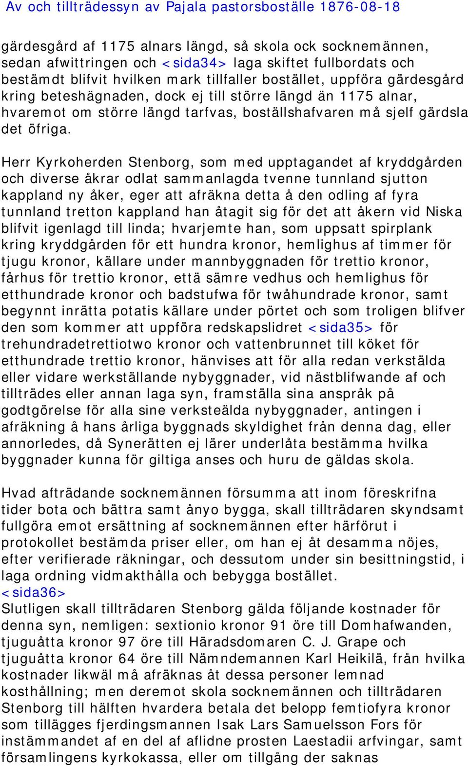 Herr Kyrkoherden Stenborg, som med upptagandet af kryddgården och diverse åkrar odlat sammanlagda tvenne tunnland sjutton kappland ny åker, eger att afräkna detta å den odling af fyra tunnland