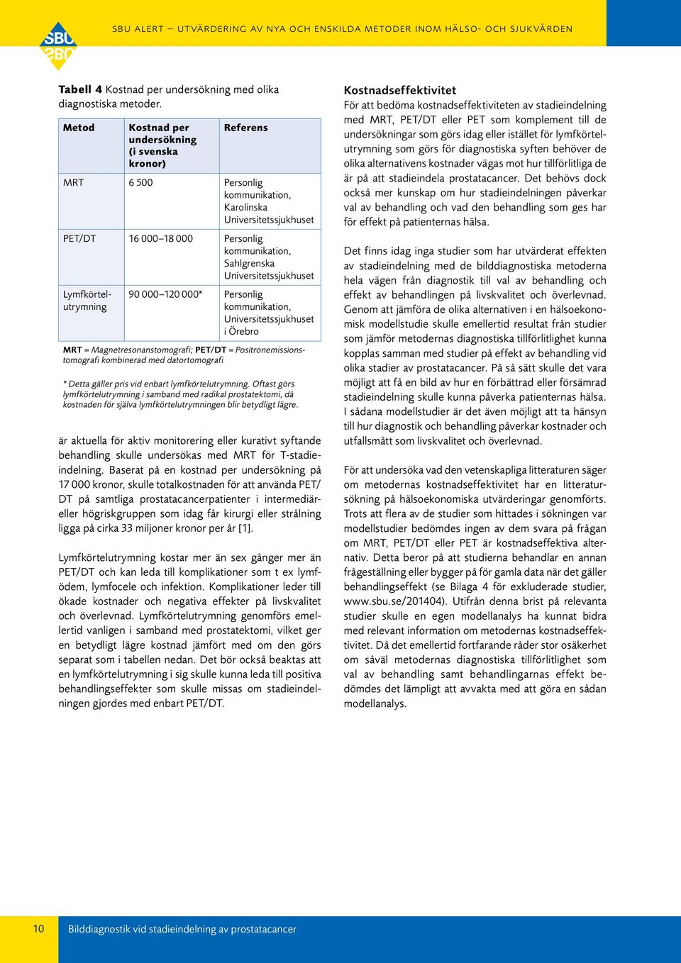 Universitetssjukhuset Lymfkörtelutrymning 90 000 120 000* Personlig kommunikation, Universitetssjukhuset i Örebro MRT = Magnetresonanstomografi; PET/DT = Positronemissionstomografi kombinerad med