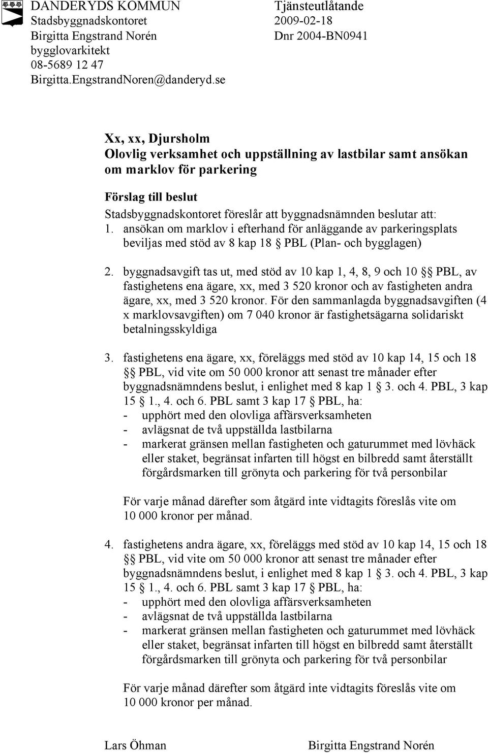 föreslår att byggnadsnämnden beslutar att: 1. ansökan om marklov i efterhand för anläggande av parkeringsplats beviljas med stöd av 8 kap 18 PBL (Plan- och bygglagen) 2.