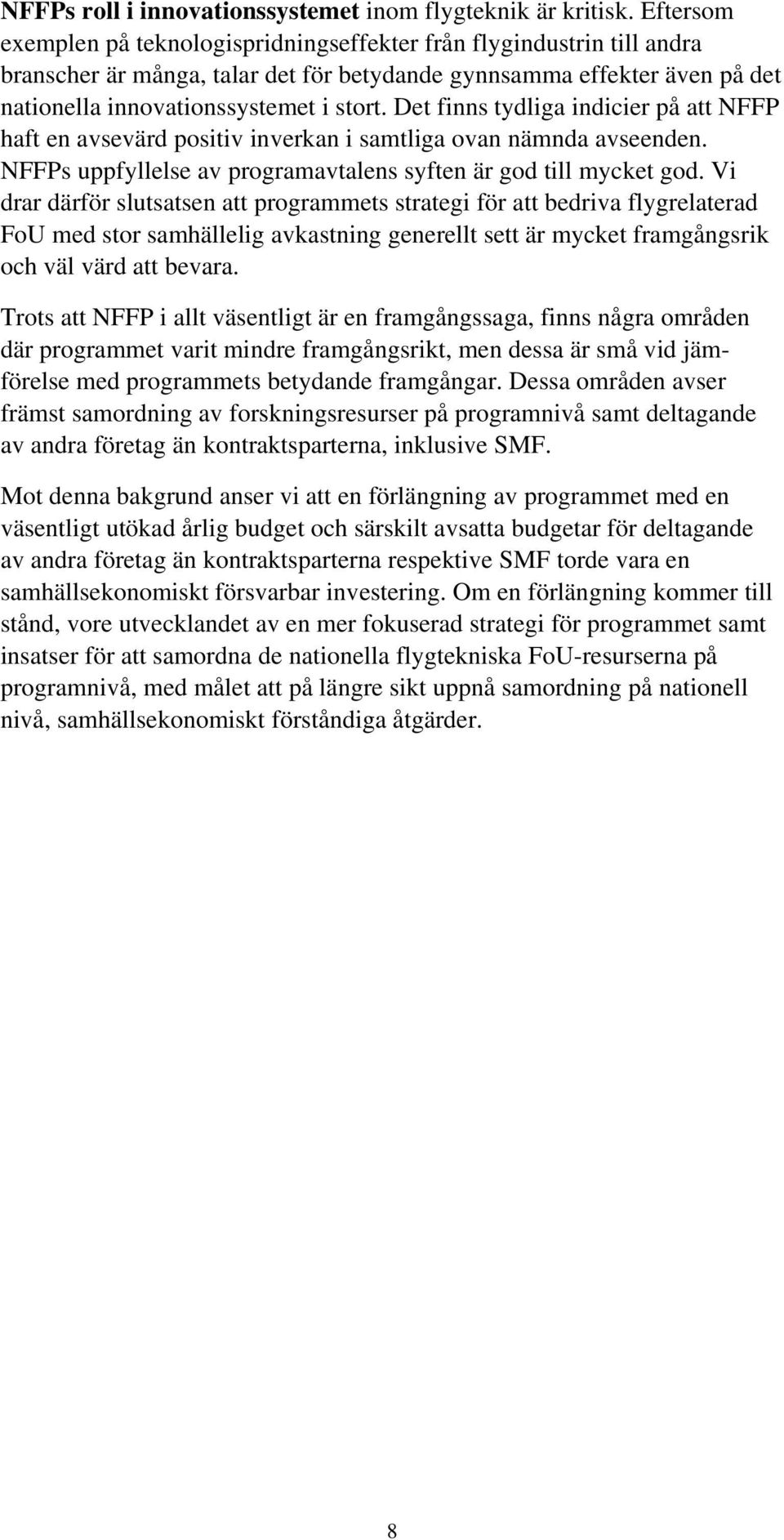 Det finns tydliga indicier på att NFFP haft en avsevärd positiv inverkan i samtliga ovan nämnda avseenden. NFFPs uppfyllelse av programavtalens syften är god till mycket god.