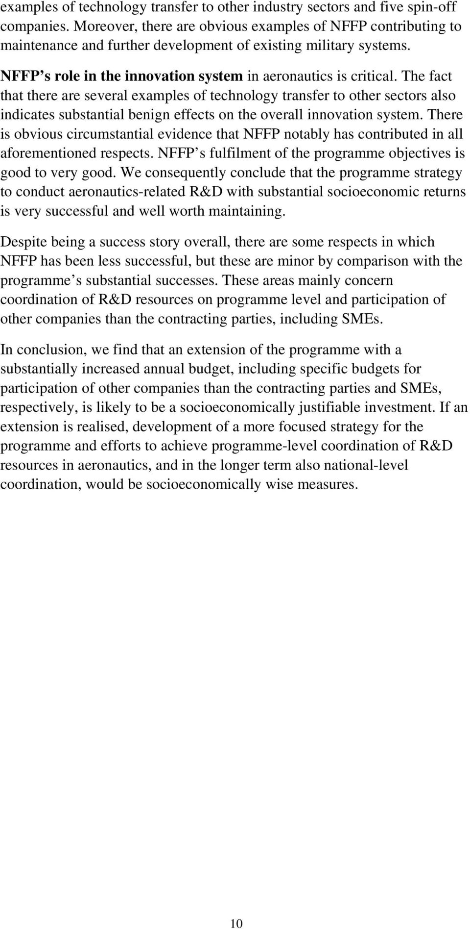 The fact that there are several examples of technology transfer to other sectors also indicates substantial benign effects on the overall innovation system.