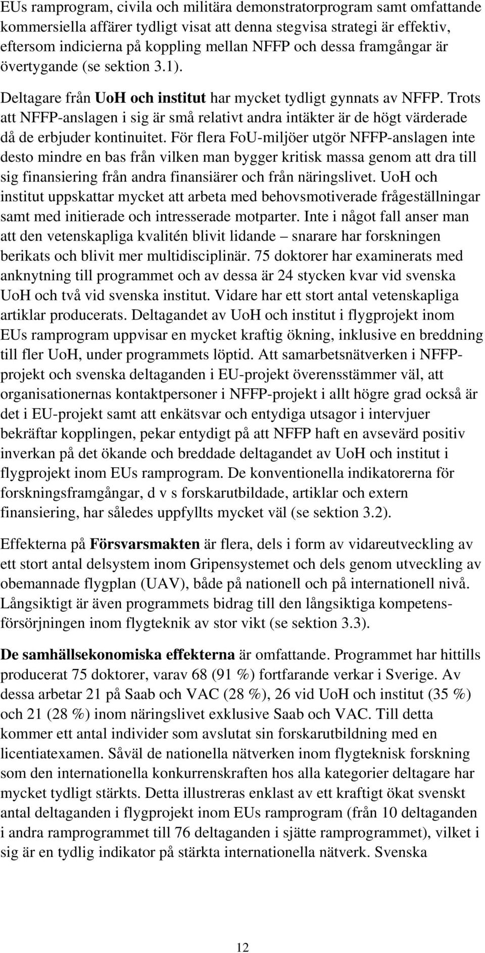 Trots att NFFP-anslagen i sig är små relativt andra intäkter är de högt värderade då de erbjuder kontinuitet.