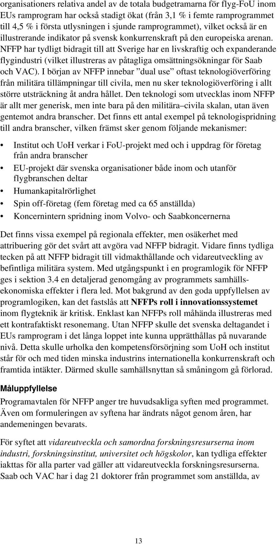 NFFP har tydligt bidragit till att Sverige har en livskraftig och expanderande flygindustri (vilket illustreras av påtagliga omsättningsökningar för Saab och VAC).