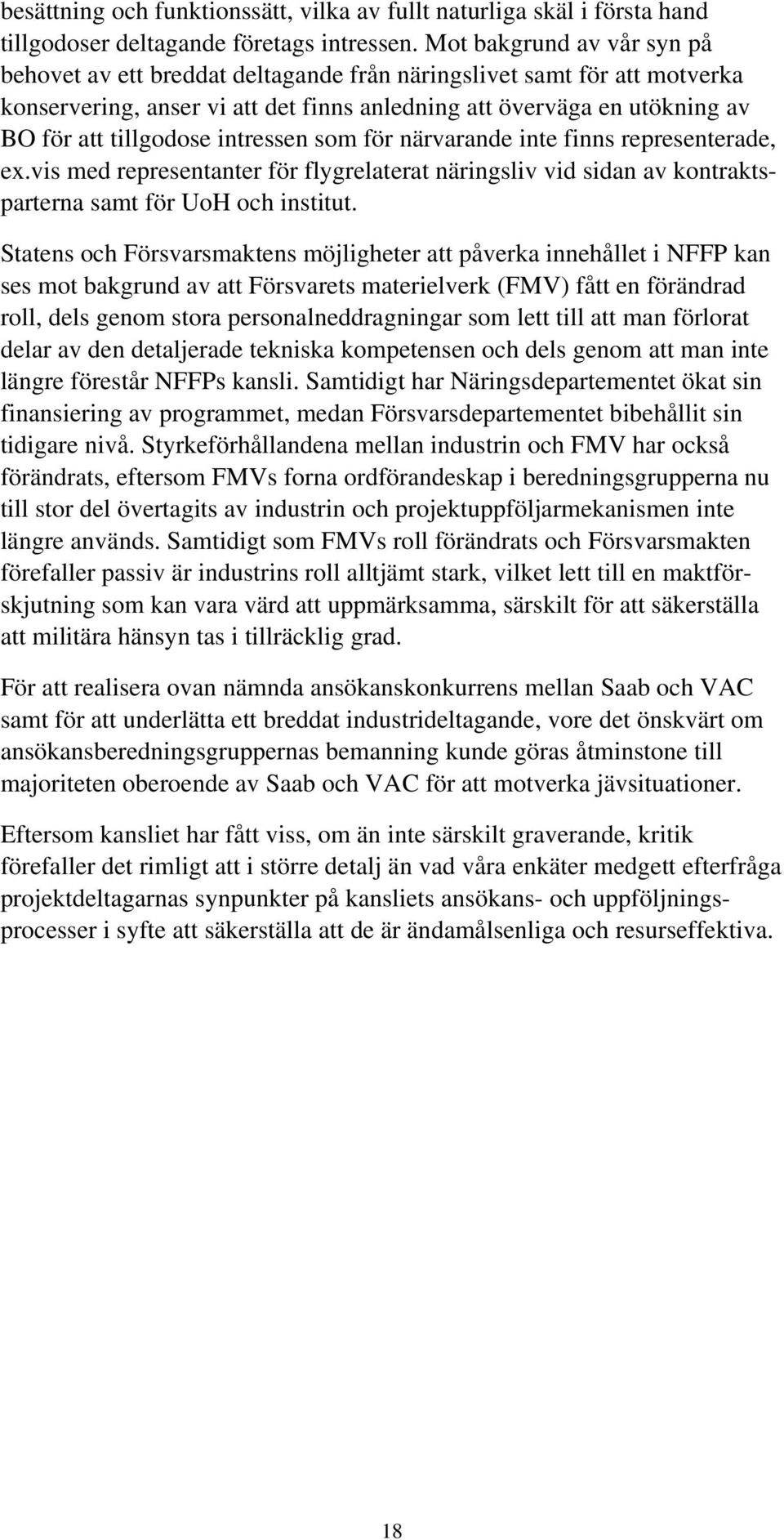 intressen som för närvarande inte finns representerade, ex.vis med representanter för flygrelaterat näringsliv vid sidan av kontraktsparterna samt för UoH och institut.