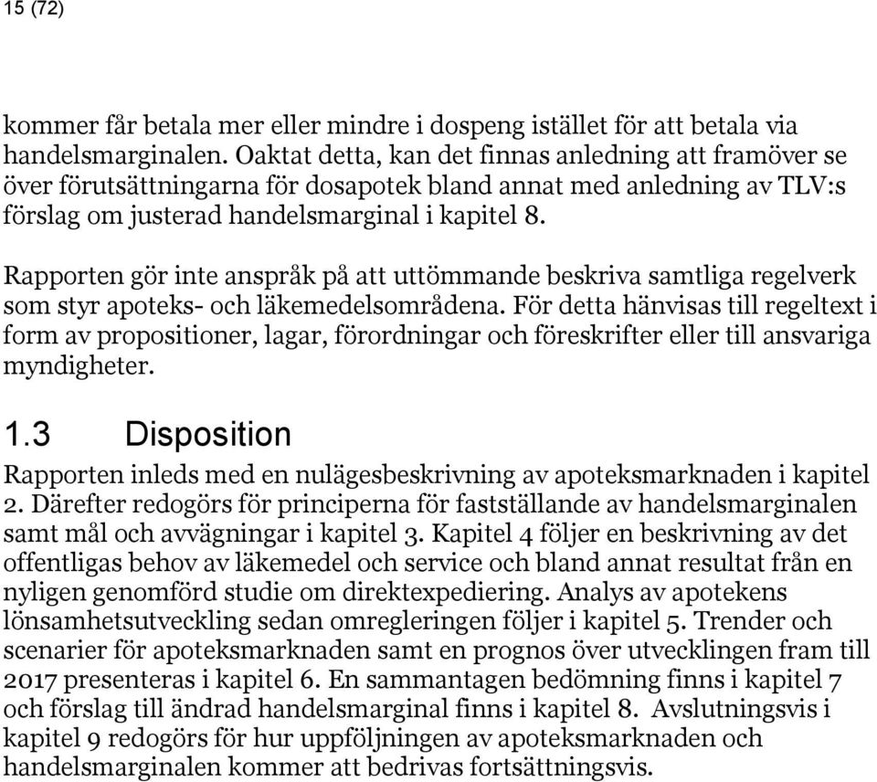 Rapporten gör inte anspråk på att uttömmande beskriva samtliga regelverk som styr apoteks- och läkemedelsområdena.