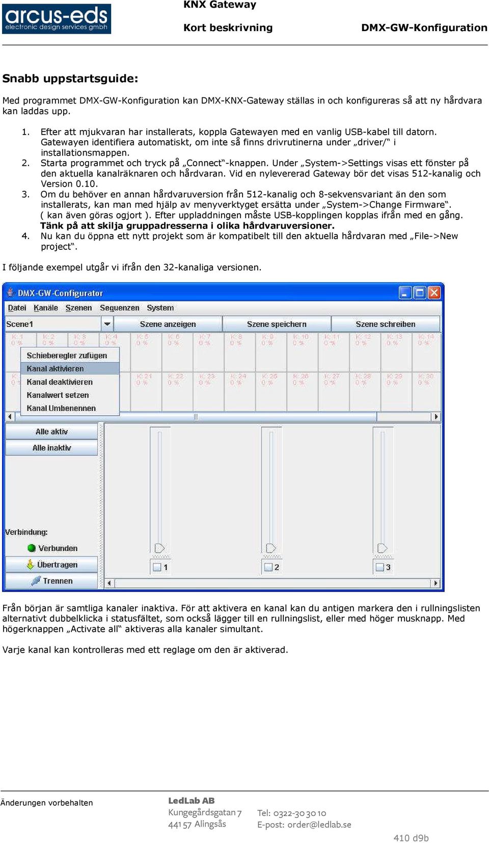 Starta programmet och tryck på Connect -knappen. Under System->Settings visas ett fönster på den aktuella kanalräknaren och hårdvaran.