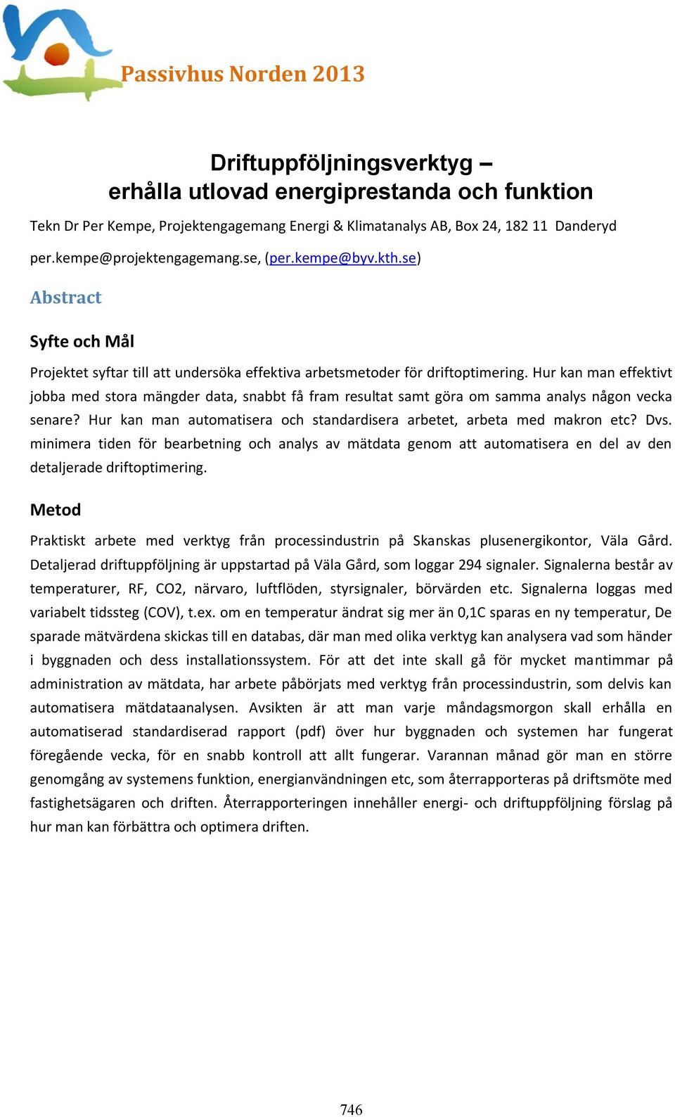 Hur kan man effektivt jobba med stora mängder data, snabbt få fram resultat samt göra om samma analys någon vecka senare? Hur kan man automatisera och standardisera arbetet, arbeta med makron etc?