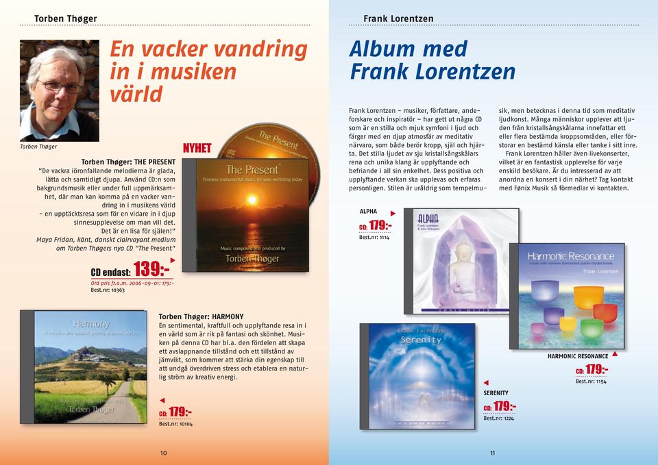 Det är en lisa för själen! Maya Fridan, känt, danskt clairvoyant medium om Torben Thøgers nya CD The Present En vacker vandring in i musiken värld CD endast: 139:- Ord pris fr.o.m. 2006-09-01: 179:- Best.