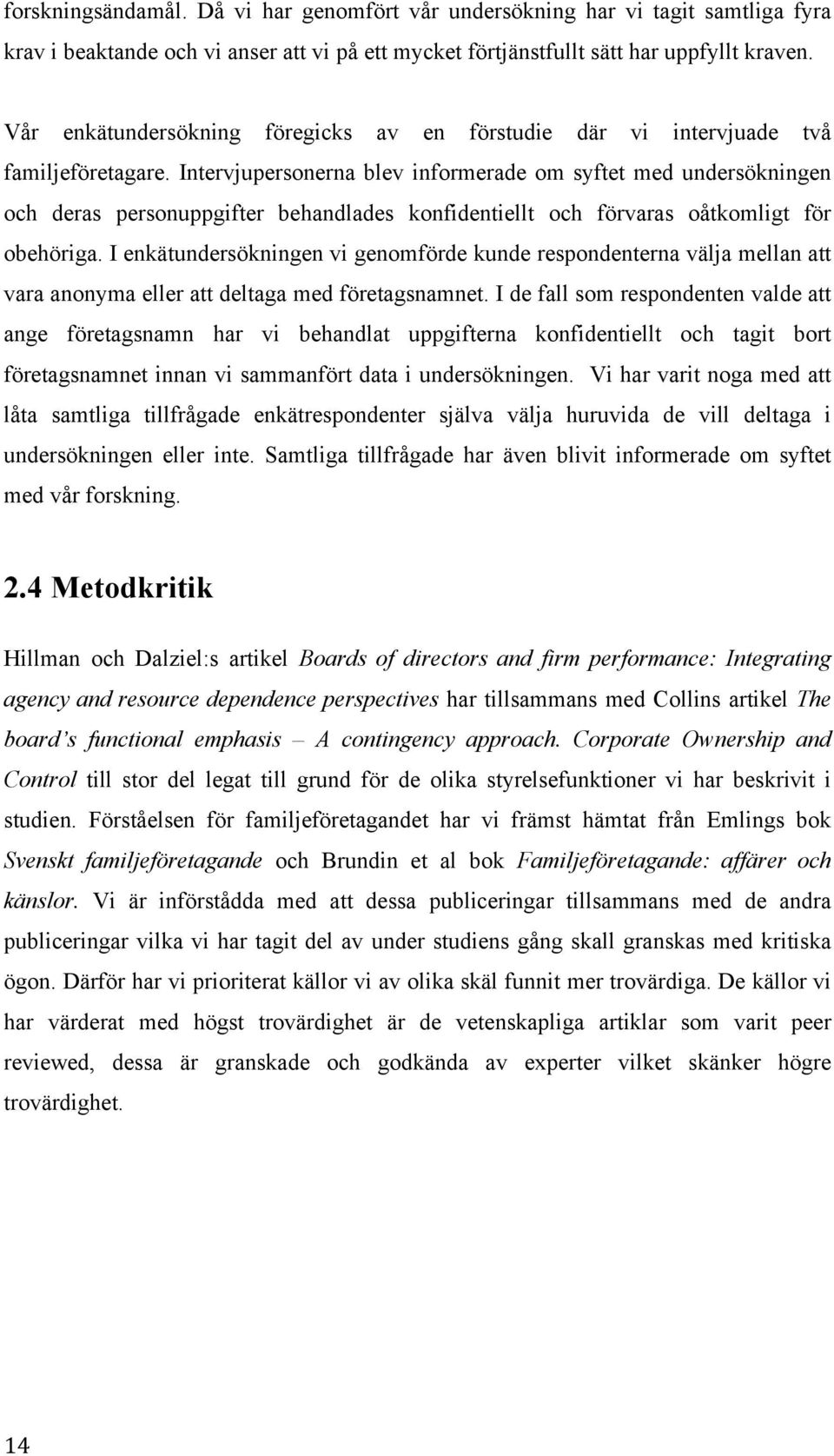 Intervjupersonerna blev informerade om syftet med undersökningen och deras personuppgifter behandlades konfidentiellt och förvaras oåtkomligt för obehöriga.