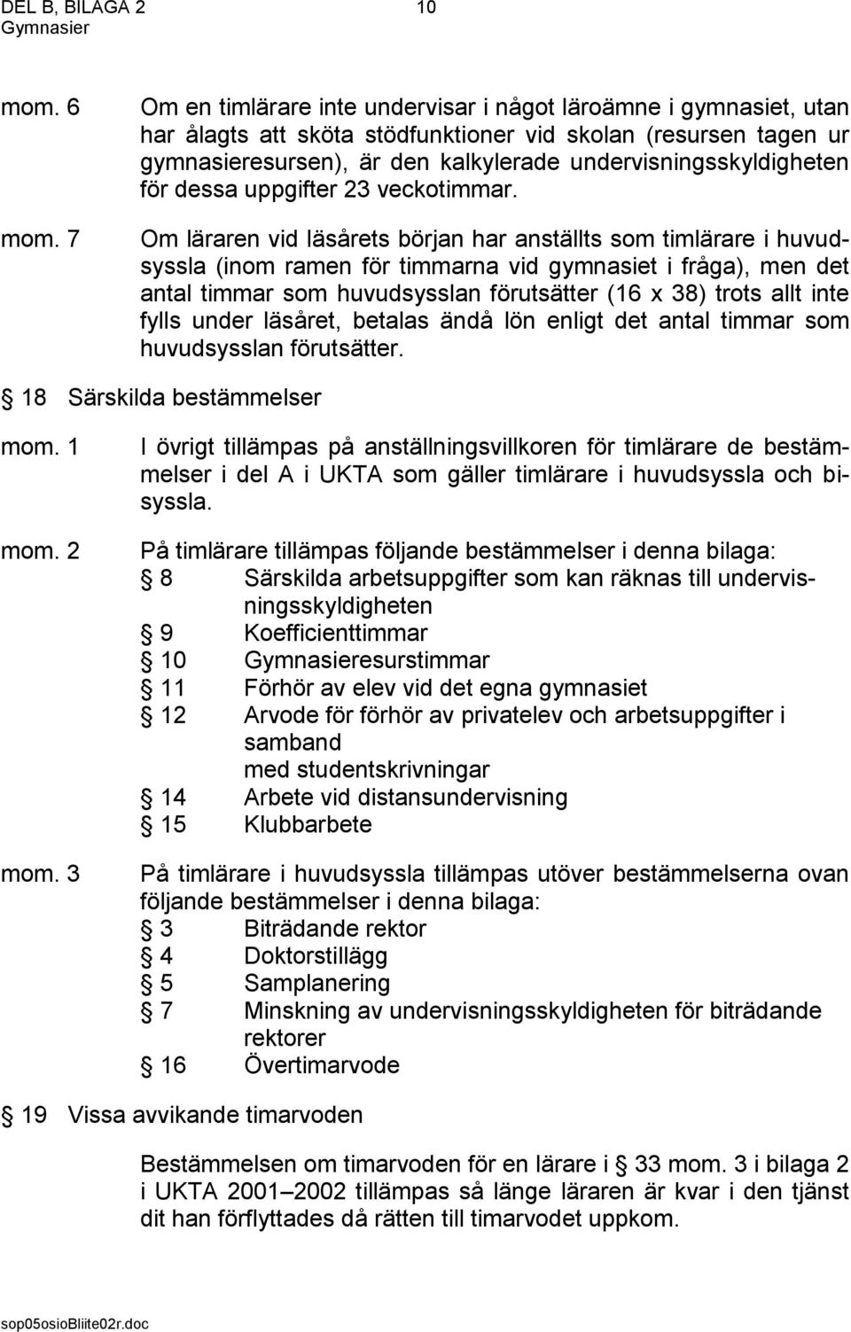 för dessa uppgifter 23 veckotimmar.