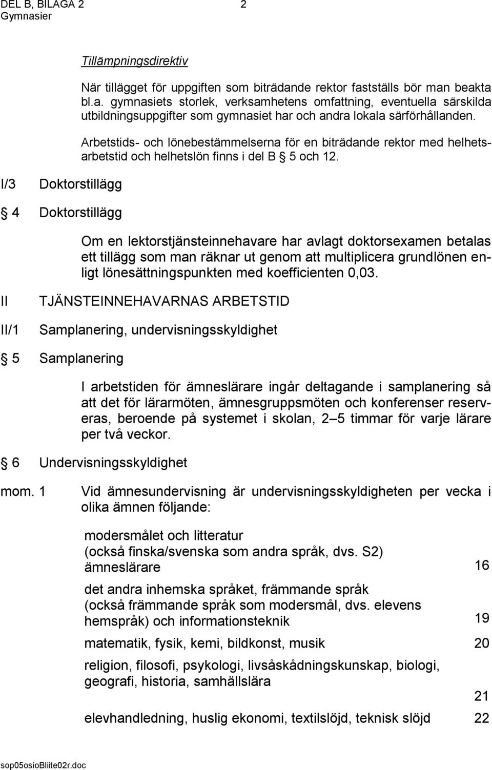 Arbetstids- och lönebestämmelserna för en biträdande rektor med helhetsarbetstid och helhetslön finns i del B 5 och 12.