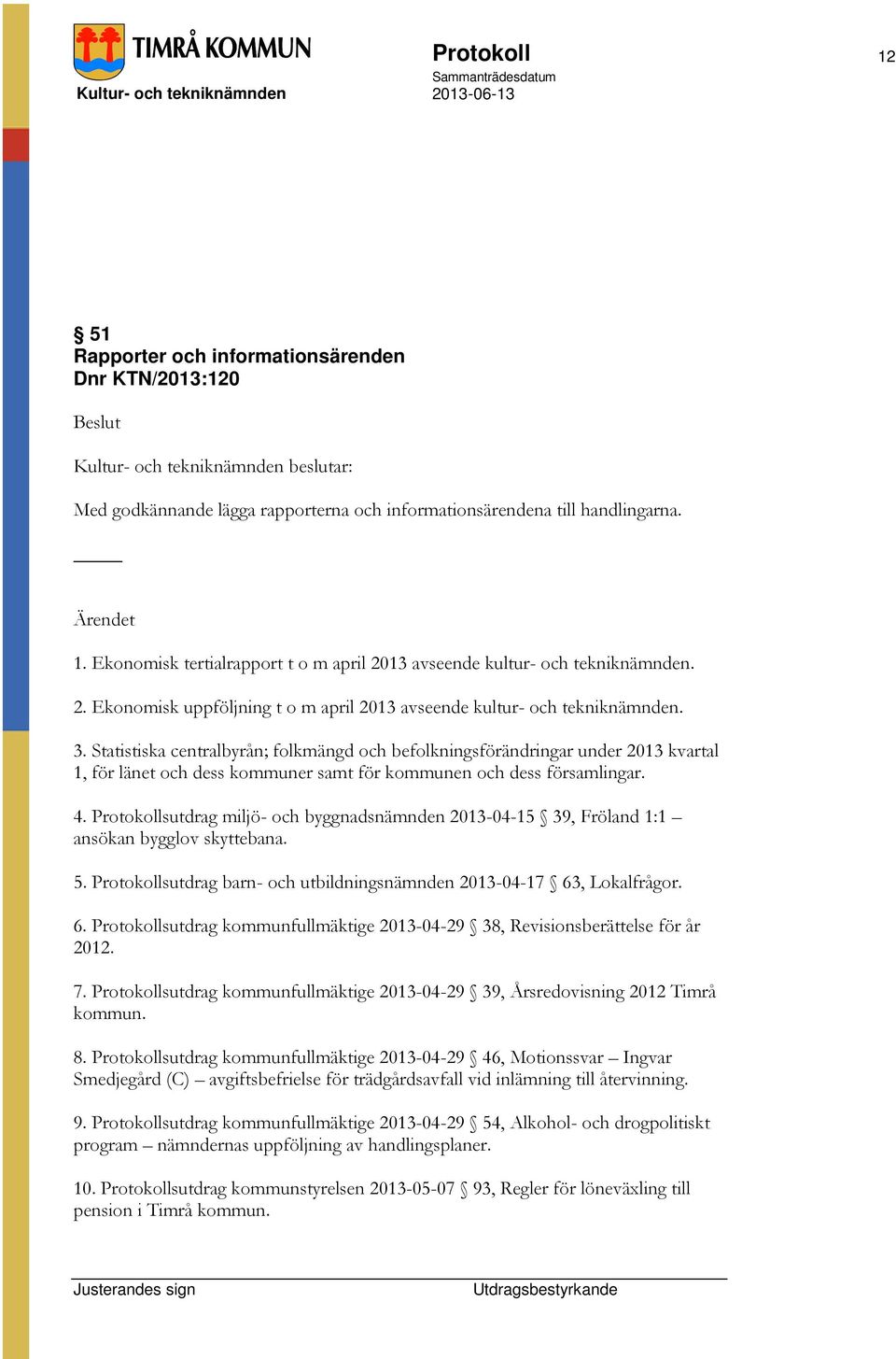 Statistiska centralbyrån; folkmängd och befolkningsförändringar under 2013 kvartal 1, för länet och dess kommuner samt för kommunen och dess församlingar. 4.