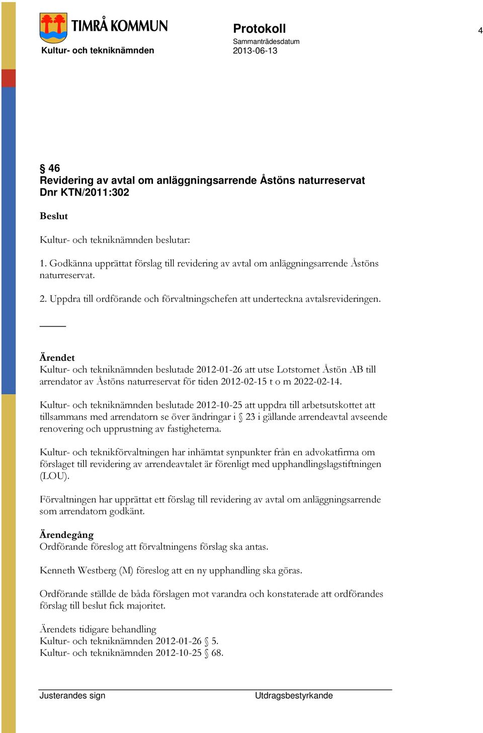 Kultur- och tekniknämnden beslutade 2012-01-26 att utse Lotstornet Åstön AB till arrendator av Åstöns naturreservat för tiden 2012-02-15 t o m 2022-02-14.