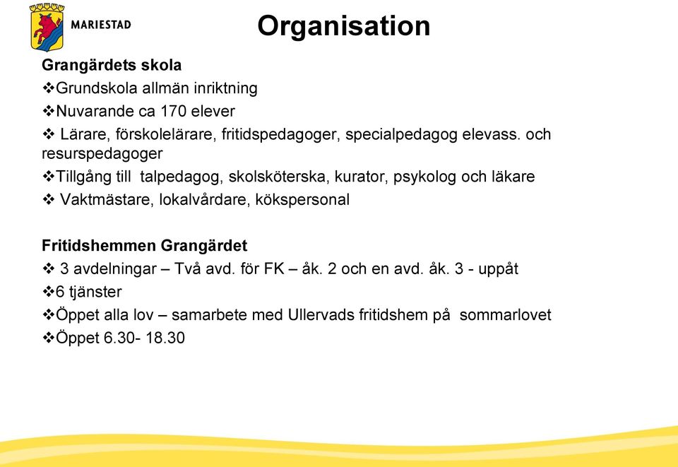 och resurspedagoger Tillgång till talpedagog, skolsköterska, kurator, psykolog och läkare Vaktmästare,