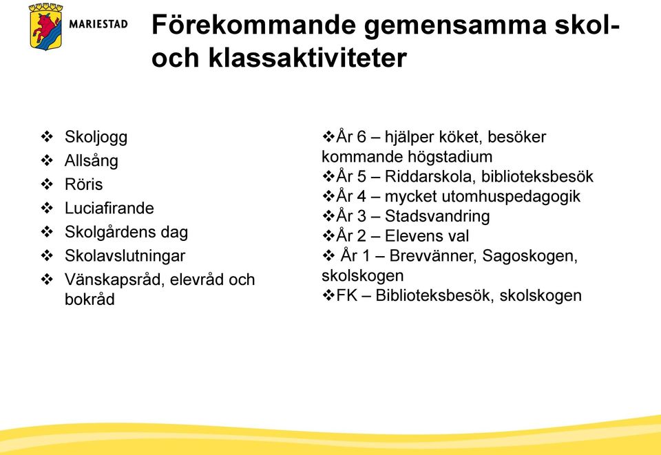 besöker kommande högstadium År 5 Riddarskola, biblioteksbesök År 4 mycket utomhuspedagogik