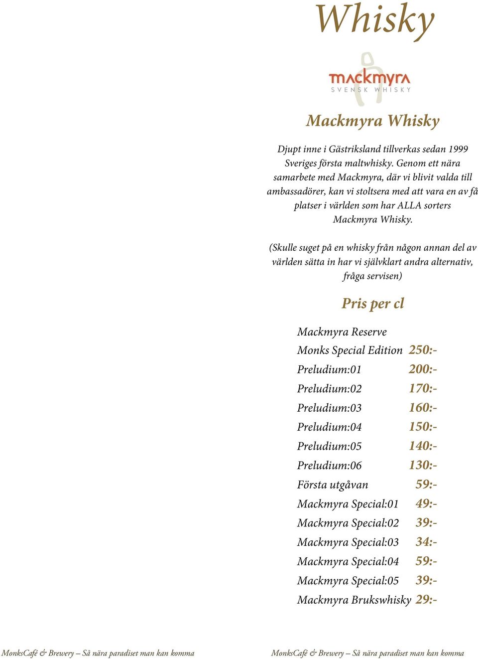 (Skulle suget på en whisky från någon annan del av världen sätta in har vi självklart andra alternativ, fråga servisen) Pris per cl Mackmyra Reserve Monks Special Edition 250:-