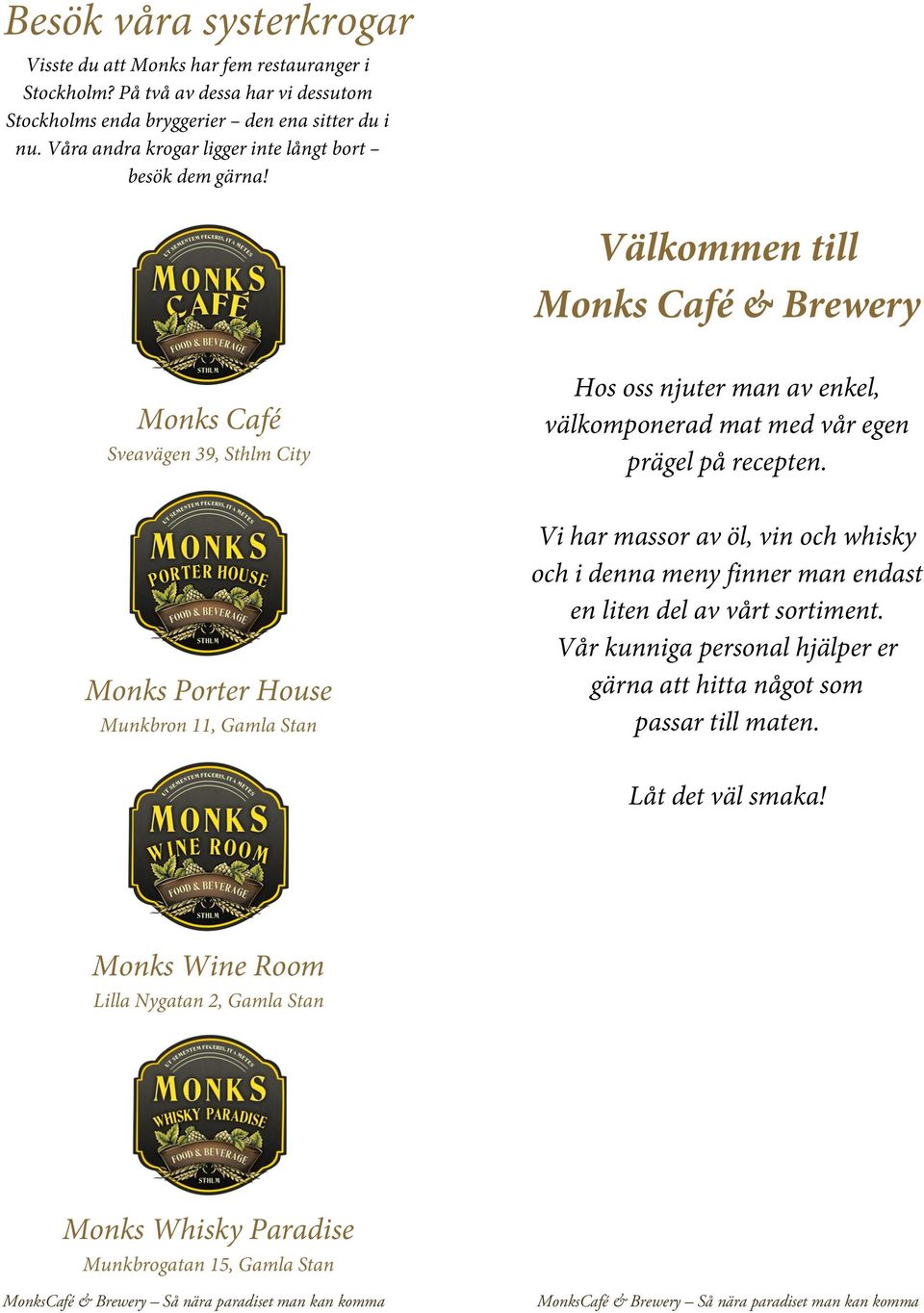 Välkommen till Monks Café & Brewery Monks Café Sveavägen 39, Sthlm City Hos oss njuter man av enkel, välkomponerad mat med vår egen prägel på recepten.